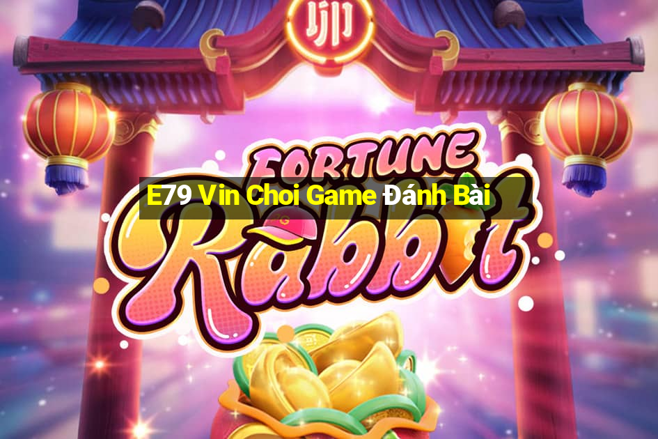 E79 Vin Choi Game Đánh Bài