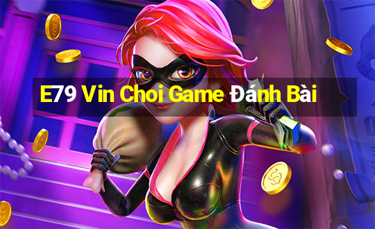 E79 Vin Choi Game Đánh Bài