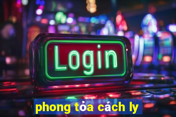 phong tỏa cách ly