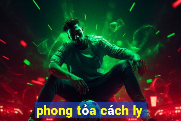 phong tỏa cách ly