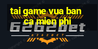 tai game vua ban ca mien phi