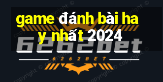 game đánh bài hay nhất 2024