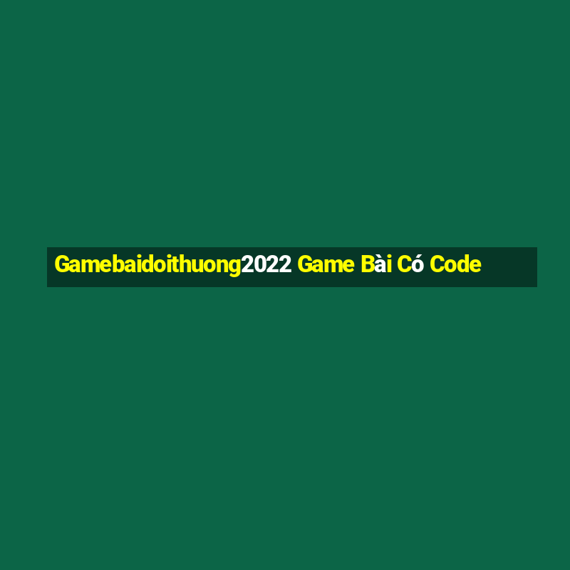 Gamebaidoithuong2022 Game Bài Có Code