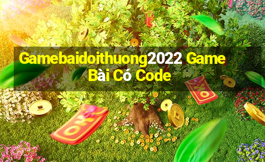 Gamebaidoithuong2022 Game Bài Có Code