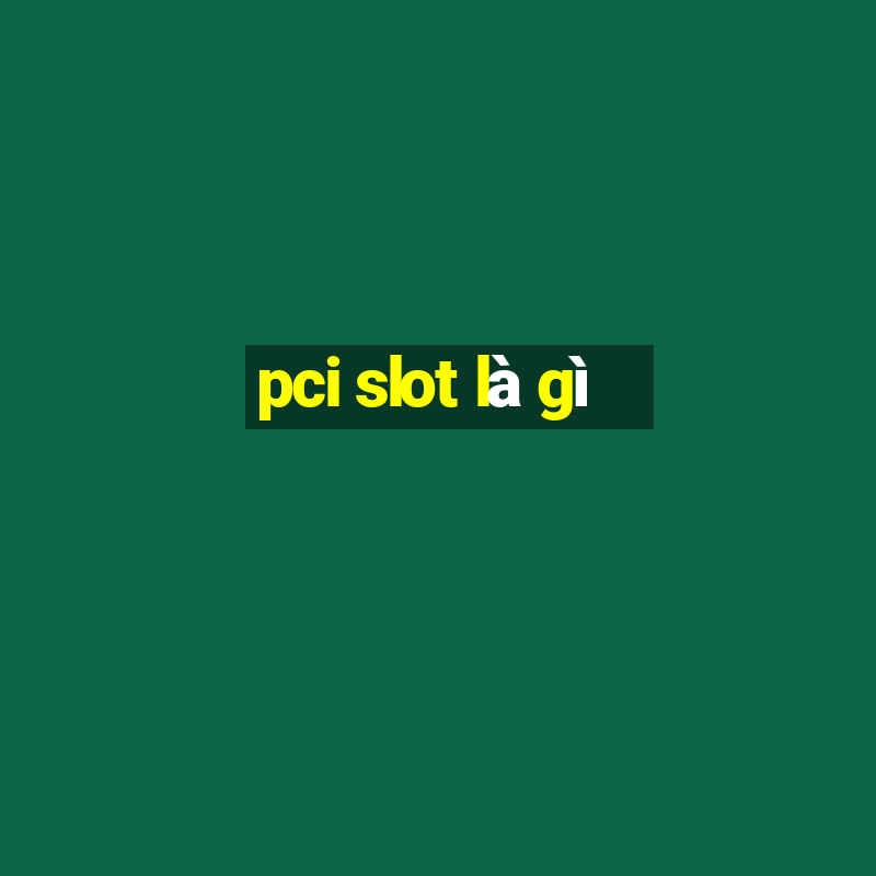 pci slot là gì