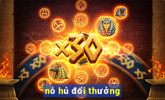 nỗ hủ đổi thưởng