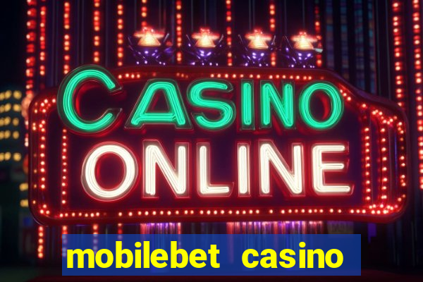 mobilebet casino live casino