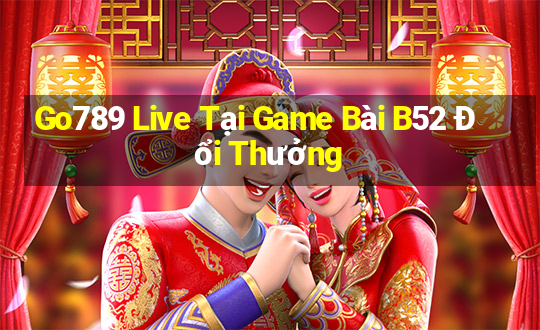 Go789 Live Tại Game Bài B52 Đổi Thưởng