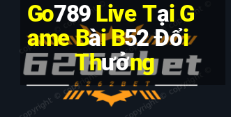 Go789 Live Tại Game Bài B52 Đổi Thưởng