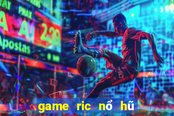 game ric nổ hũ triệu đô