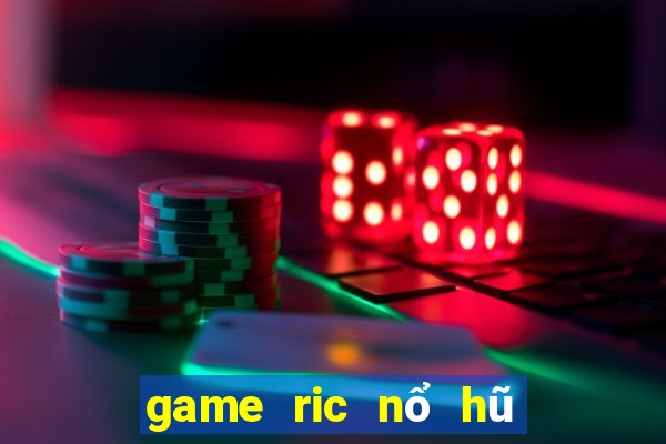 game ric nổ hũ triệu đô