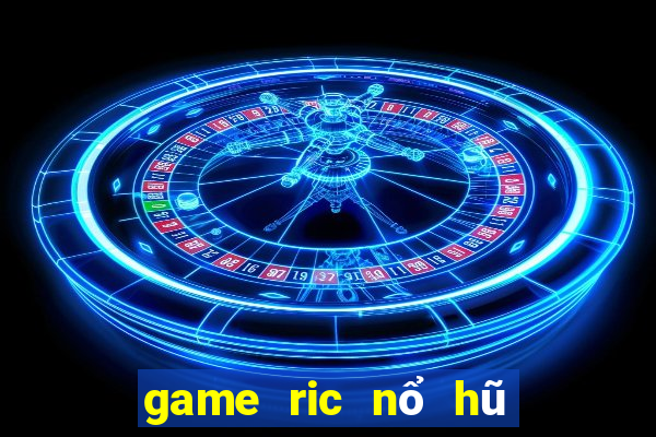 game ric nổ hũ triệu đô