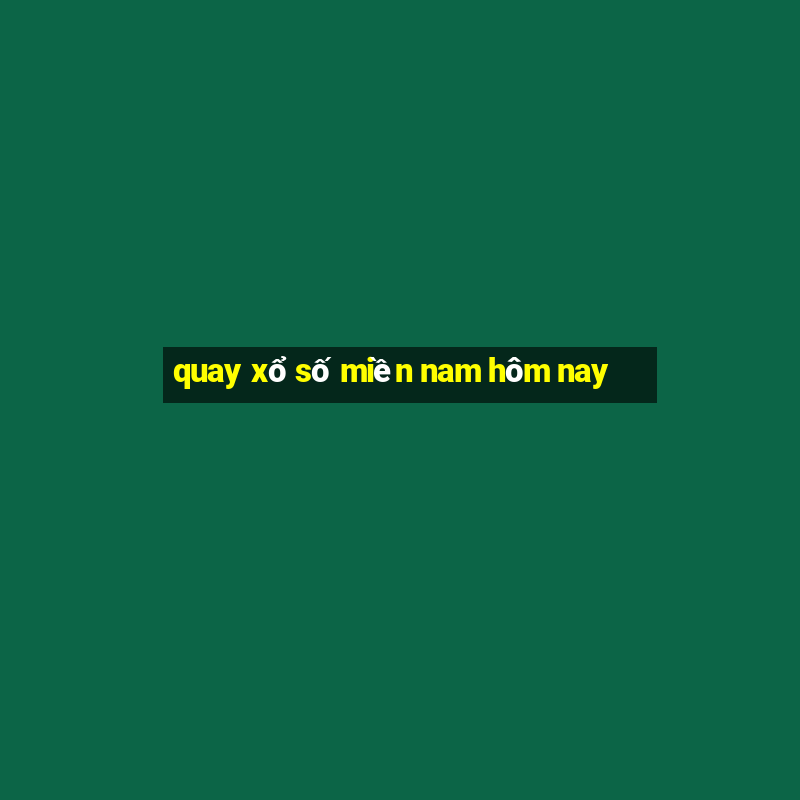 quay xổ số miền nam hôm nay