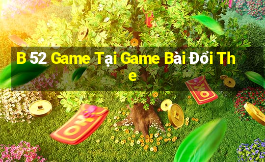 B 52 Game Tại Game Bài Đổi The