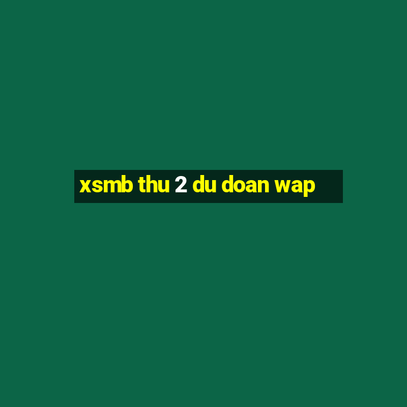 xsmb thu 2 du doan wap